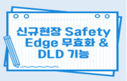 신규현장 Safety Edge 무효화 & DLD 기능